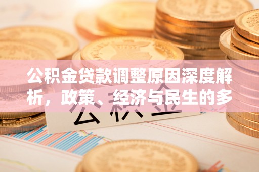 陇川公积金贷款调整原因深度解析，政策、经济与民生的多重考量