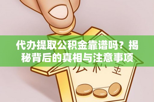 陇川代办提取公积金靠谱吗？揭秘背后的真相与注意事项