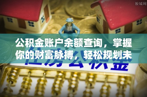 陇川公积金账户余额查询，掌握你的财富脉搏，轻松规划未来