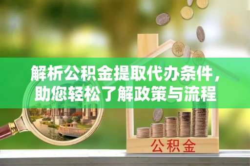 陇川解析公积金提取代办条件，助您轻松了解政策与流程