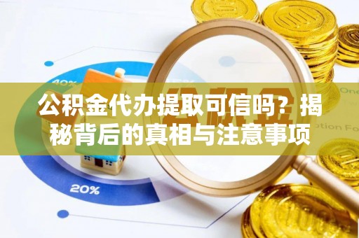陇川公积金代办提取可信吗？揭秘背后的真相与注意事项