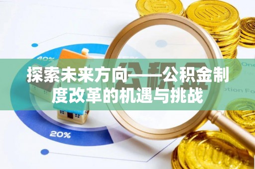 陇川探索未来方向——公积金制度改革的机遇与挑战