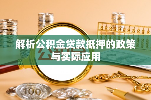 陇川解析公积金贷款抵押的政策与实际应用