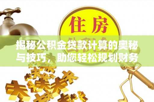 陇川揭秘公积金贷款计算的奥秘与技巧，助您轻松规划财务未来