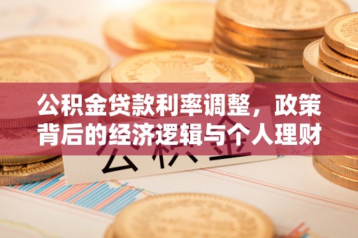 陇川公积金贷款利率调整，政策背后的经济逻辑与个人理财策略