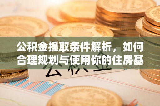 陇川公积金提取条件解析，如何合理规划与使用你的住房基金