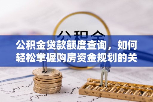 陇川公积金贷款额度查询，如何轻松掌握购房资金规划的关键