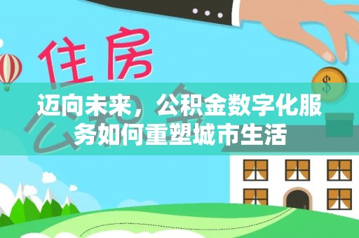 陇川迈向未来，公积金数字化服务如何重塑城市生活