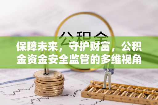 陇川保障未来，守护财富，公积金资金安全监管的多维视角