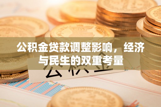陇川公积金贷款调整影响，经济与民生的双重考量