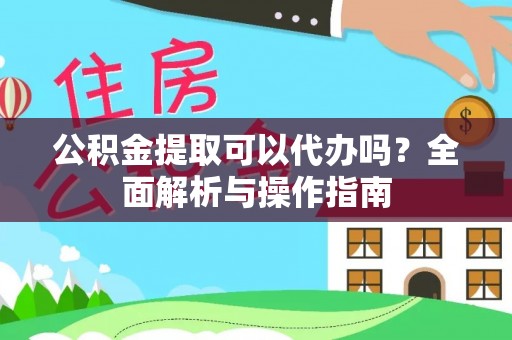 陇川公积金提取可以代办吗？全面解析与操作指南