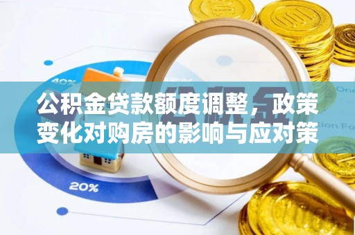 陇川公积金贷款额度调整，政策变化对购房的影响与应对策略