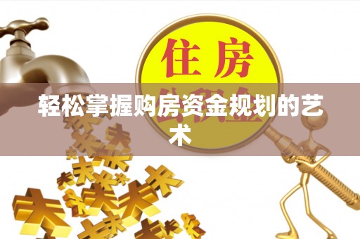 陇川轻松掌握购房资金规划的艺术
