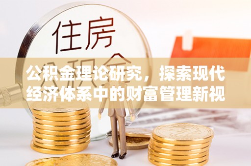 陇川公积金理论研究，探索现代经济体系中的财富管理新视角