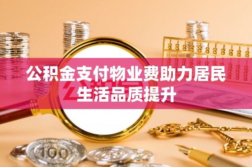 陇川公积金支付物业费助力居民生活品质提升