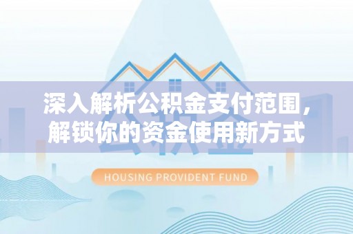 陇川深入解析公积金支付范围，解锁你的资金使用新方式