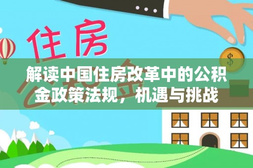 陇川解读中国住房改革中的公积金政策法规，机遇与挑战