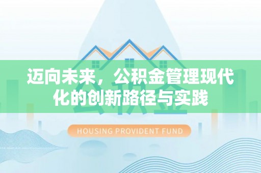 陇川迈向未来，公积金管理现代化的创新路径与实践