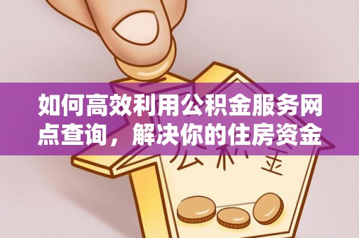 陇川如何高效利用公积金服务网点查询，解决你的住房资金难题