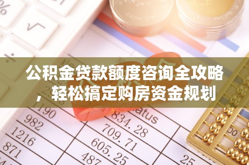 陇川公积金贷款额度咨询全攻略，轻松搞定购房资金规划