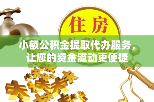 陇川小额公积金提取代办服务，让您的资金流动更便捷