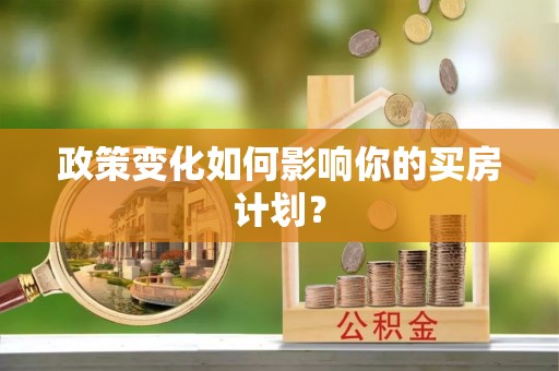 陇川政策变化如何影响你的买房计划？