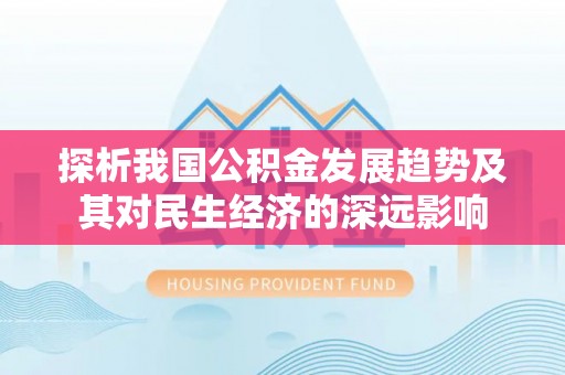 陇川探析我国公积金发展趋势及其对民生经济的深远影响