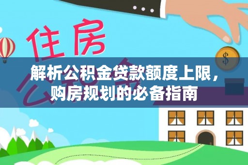 陇川解析公积金贷款额度上限，购房规划的必备指南