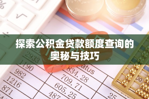 陇川探索公积金贷款额度查询的奥秘与技巧