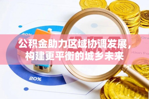 陇川公积金助力区域协调发展，构建更平衡的城乡未来