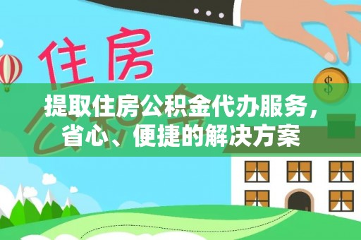 陇川提取住房公积金代办服务，省心、便捷的解决方案