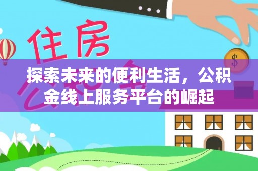 陇川探索未来的便利生活，公积金线上服务平台的崛起