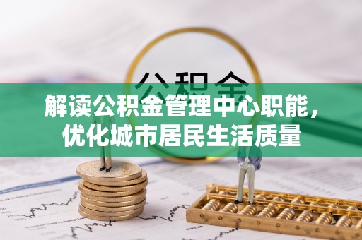 陇川解读公积金管理中心职能，优化城市居民生活质量