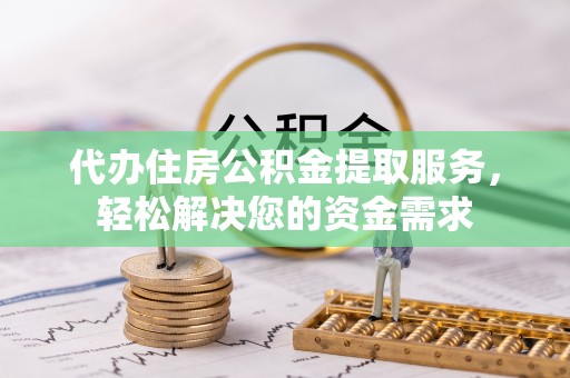陇川代办住房公积金提取服务，轻松解决您的资金需求