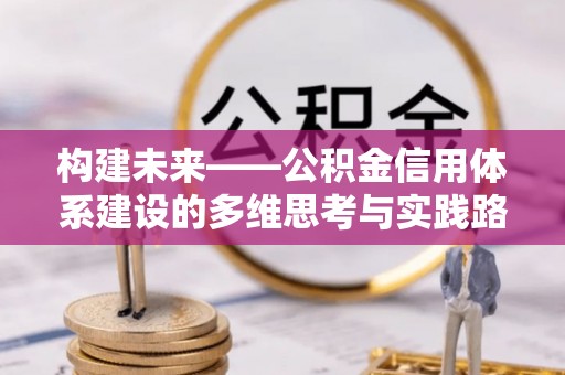 陇川构建未来——公积金信用体系建设的多维思考与实践路径