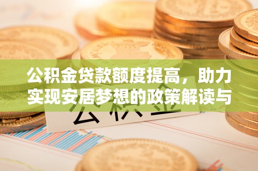 陇川公积金贷款额度提高，助力实现安居梦想的政策解读与未来展望