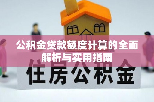 陇川公积金贷款额度计算的全面解析与实用指南
