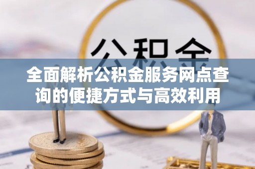 陇川全面解析公积金服务网点查询的便捷方式与高效利用