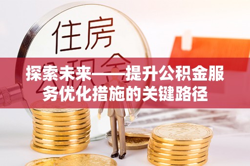 陇川探索未来——提升公积金服务优化措施的关键路径