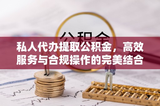 陇川私人代办提取公积金，高效服务与合规操作的完美结合