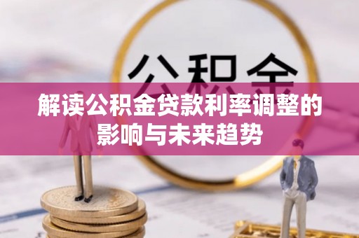 陇川解读公积金贷款利率调整的影响与未来趋势