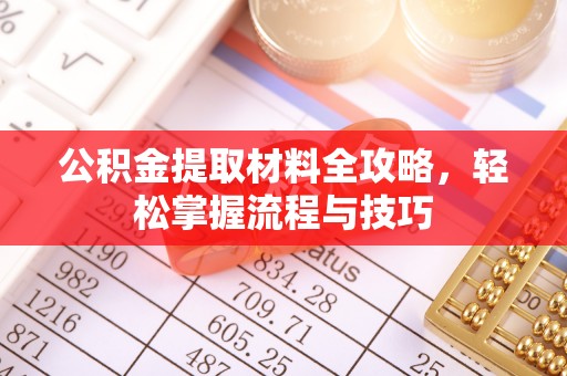 陇川公积金提取材料全攻略，轻松掌握流程与技巧