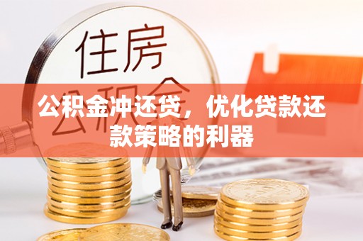 陇川公积金冲还贷，优化贷款还款策略的利器