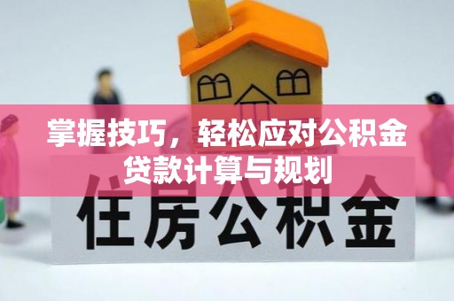 陇川掌握技巧，轻松应对公积金贷款计算与规划