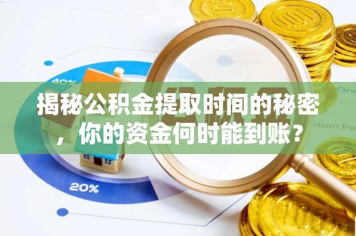 陇川揭秘公积金提取时间的秘密，你的资金何时能到账？