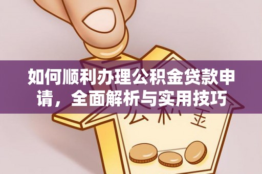 陇川如何顺利办理公积金贷款申请，全面解析与实用技巧