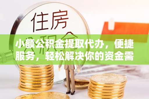 陇川小额公积金提取代办，便捷服务，轻松解决你的资金需求