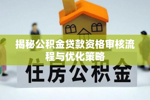 陇川揭秘公积金贷款资格审核流程与优化策略