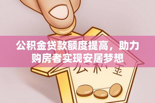 陇川公积金贷款额度提高，助力购房者实现安居梦想
