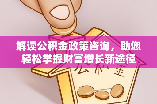 陇川解读公积金政策咨询，助您轻松掌握财富增长新途径